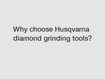 Why choose Husqvarna diamond grinding tools?