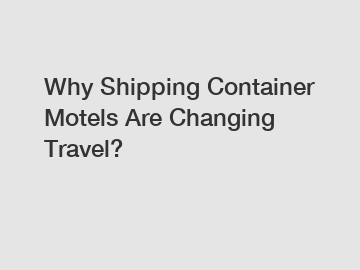 Why Shipping Container Motels Are Changing Travel?