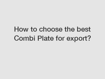 How to choose the best Combi Plate for export?