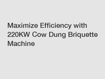 Maximize Efficiency with 220KW Cow Dung Briquette Machine