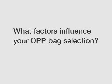 What factors influence your OPP bag selection? What factors influence your OPP bag selection?