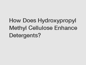 How Does Hydroxypropyl Methyl Cellulose Enhance Detergents?