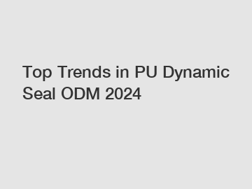 Top Trends in PU Dynamic Seal ODM 2024