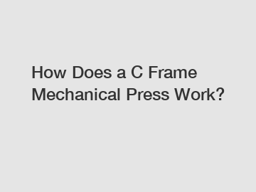 How Does a C Frame Mechanical Press Work?