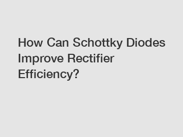 How Can Schottky Diodes Improve Rectifier Efficiency?