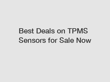 Best Deals on TPMS Sensors for Sale Now