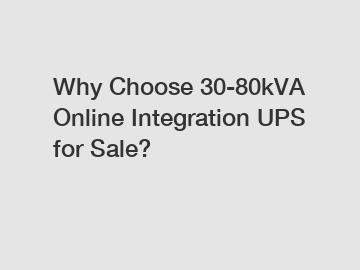 Why Choose 30-80kVA Online Integration UPS for Sale?