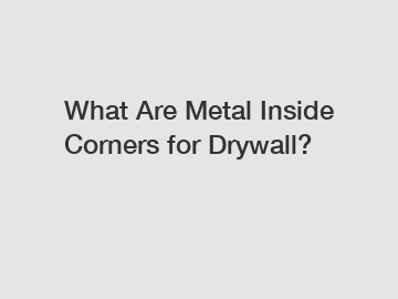 What Are Metal Inside Corners for Drywall?