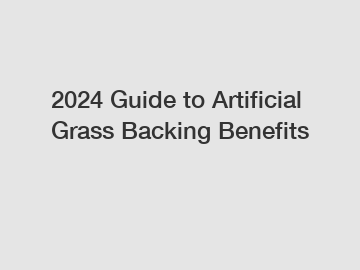 2024 Guide to Artificial Grass Backing Benefits