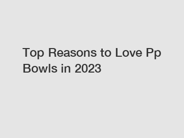 Top Reasons to Love Pp Bowls in 2023