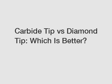 Carbide Tip vs Diamond Tip: Which Is Better?