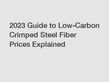 2023 Guide to Low-Carbon Crimped Steel Fiber Prices Explained