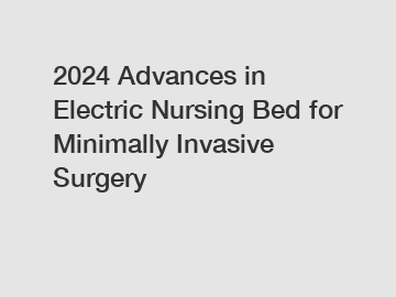2024 Advances in Electric Nursing Bed for Minimally Invasive Surgery