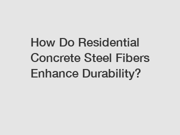 How Do Residential Concrete Steel Fibers Enhance Durability?