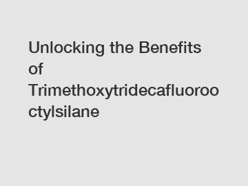 Unlocking the Benefits of Trimethoxytridecafluorooctylsilane