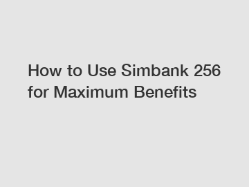 How to Use Simbank 256 for Maximum Benefits