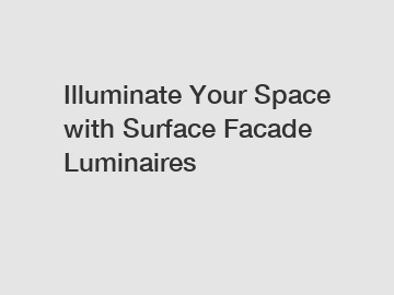 Illuminate Your Space with Surface Facade Luminaires