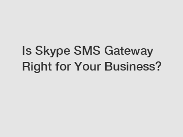 Is Skype SMS Gateway Right for Your Business?