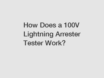 How Does a 100V Lightning Arrester Tester Work?