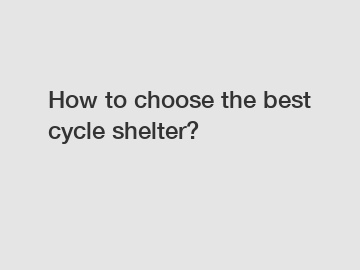 How to choose the best cycle shelter?