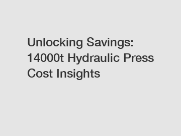 Unlocking Savings: 14000t Hydraulic Press Cost Insights