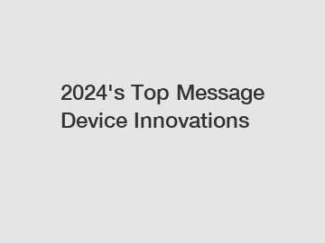 2024's Top Message Device Innovations