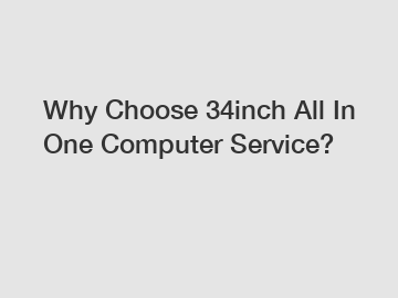 Why Choose 34inch All In One Computer Service?