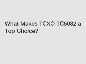 What Makes TCXO TC5032 a Top Choice?