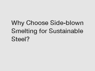 Why Choose Side-blown Smelting for Sustainable Steel?