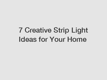 7 Creative Strip Light Ideas for Your Home