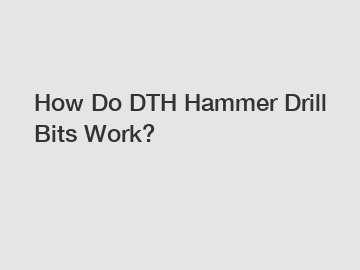 How Do DTH Hammer Drill Bits Work?