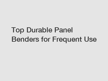 Top Durable Panel Benders for Frequent Use