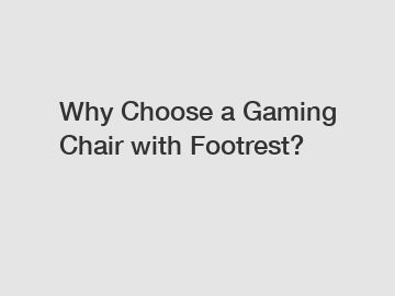 Why Choose a Gaming Chair with Footrest?