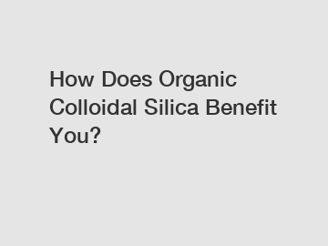 How Does Organic Colloidal Silica Benefit You?