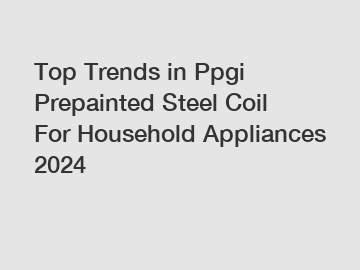 Top Trends in Ppgi Prepainted Steel Coil For Household Appliances 2024