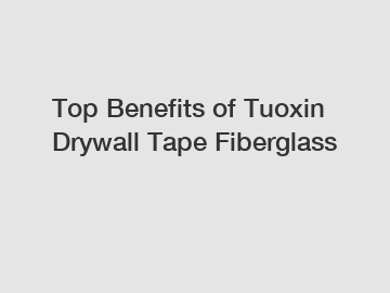 Top Benefits of Tuoxin Drywall Tape Fiberglass