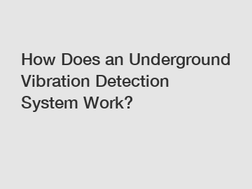 How Does an Underground Vibration Detection System Work?