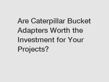 Are Caterpillar Bucket Adapters Worth the Investment for Your Projects?