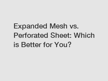 Expanded Mesh vs. Perforated Sheet: Which is Better for You?