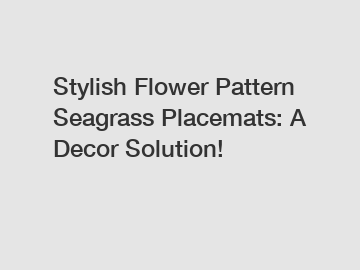 Stylish Flower Pattern Seagrass Placemats: A Decor Solution!