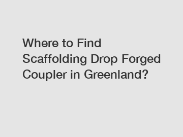 Where to Find Scaffolding Drop Forged Coupler in Greenland?