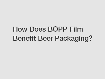 How Does BOPP Film Benefit Beer Packaging?