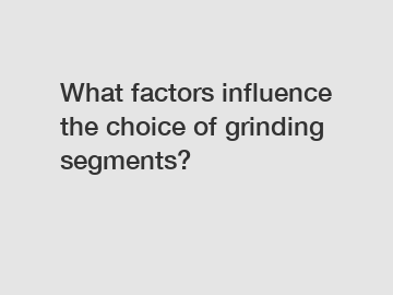 What factors influence the choice of grinding segments?
