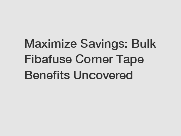 Maximize Savings: Bulk Fibafuse Corner Tape Benefits Uncovered