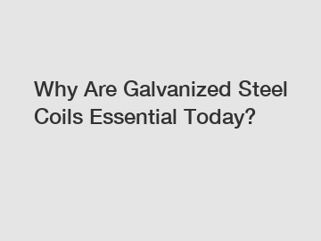 Why Are Galvanized Steel Coils Essential Today?