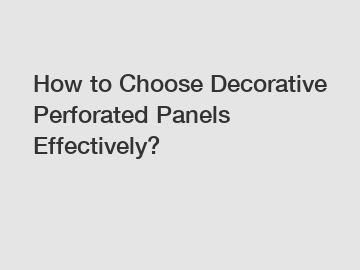 How to Choose Decorative Perforated Panels Effectively?