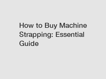 How to Buy Machine Strapping: Essential Guide