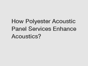 How Polyester Acoustic Panel Services Enhance Acoustics?