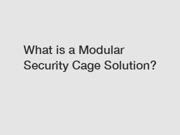 What is a Modular Security Cage Solution?