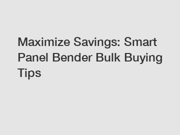 Maximize Savings: Smart Panel Bender Bulk Buying Tips
